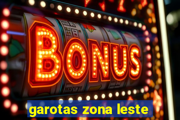 garotas zona leste